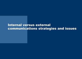 Internal versus external 
communications strategies and issues 
 