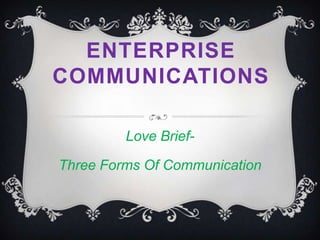 ENTERPRISE
COMMUNICATIONS
Love BriefThree Forms Of Communication

 