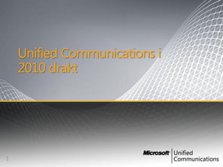 Unified Communications i
    2010 drakt




1
 