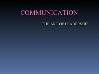 COMMUNICATION THE ART OF LEADERSHIP 