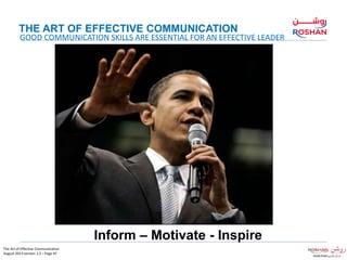 Inform – Motivate - Inspire
GOOD COMMUNICATION SKILLS ARE ESSENTIAL FOR AN EFFECTIVE LEADER
The Art of Effective Communica...