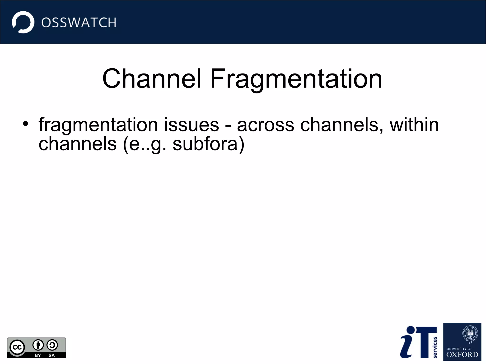 Channel Fragmentation
• fragmentation issues - across channels, within
channels (e..g. subfora)

 