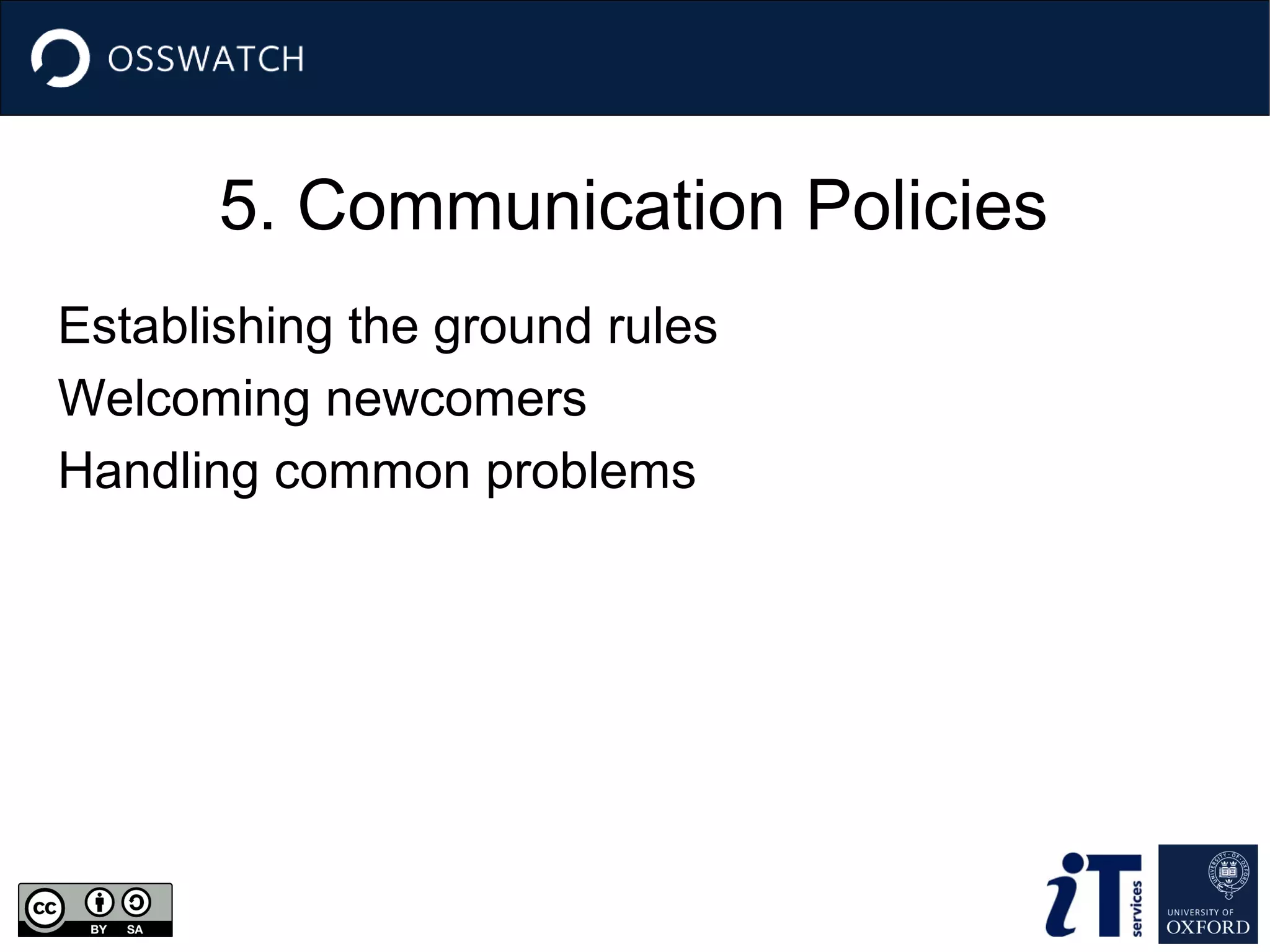 5. Communication Policies
Establishing the ground rules
Welcoming newcomers
Handling common problems

 