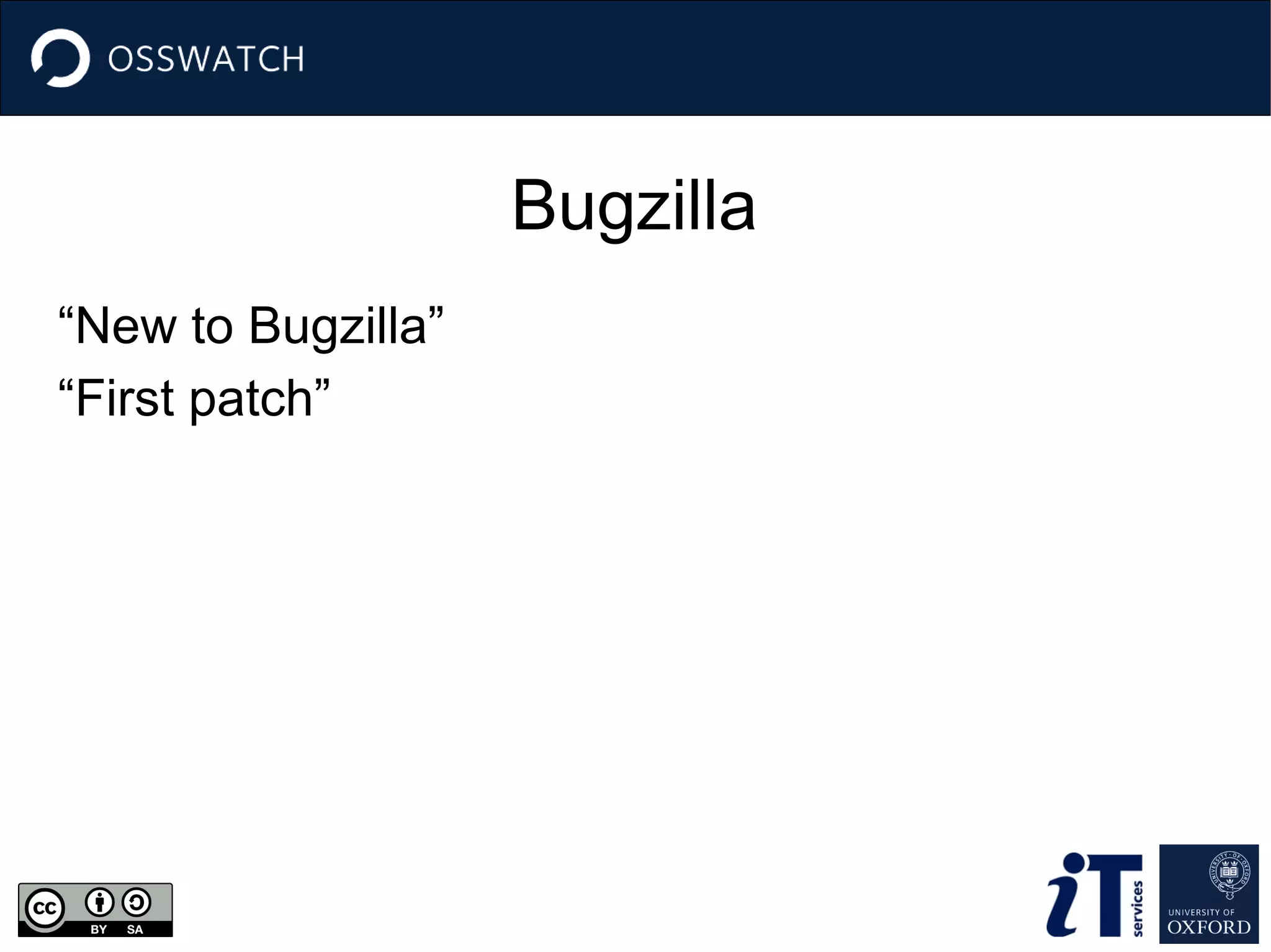Bugzilla
“New to Bugzilla”
“First patch”

 