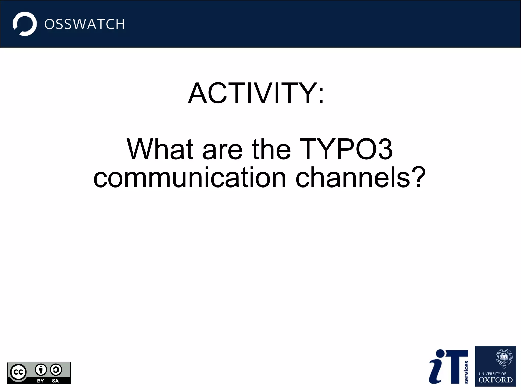 ACTIVITY:
What are the TYPO3
communication channels?
 