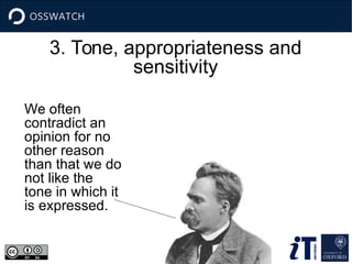3. Tone, appropriateness and
sensitivity
We often
contradict an
opinion for no
other reason
than that we do
not like the
tone in which it
is expressed.
 