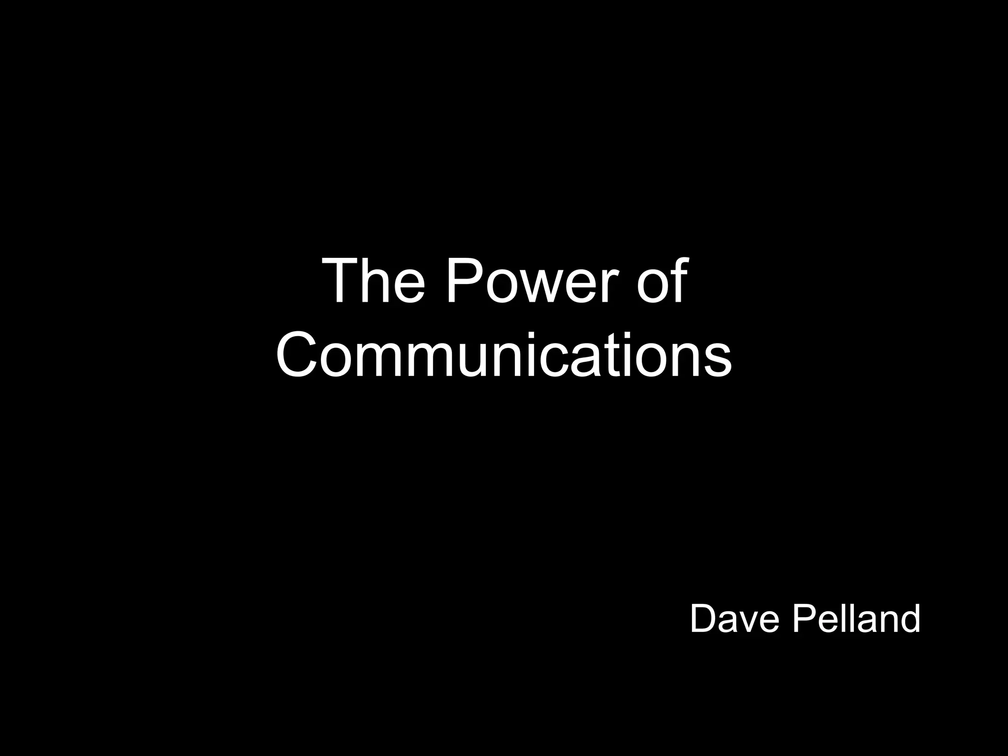 The Power of
Communications
Dave Pelland