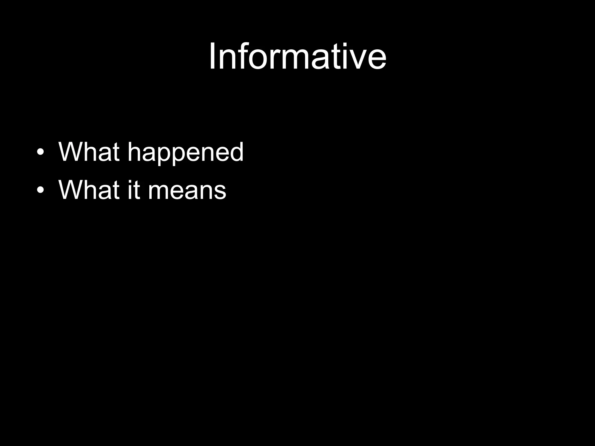 Informative
• What happened
• What it means
