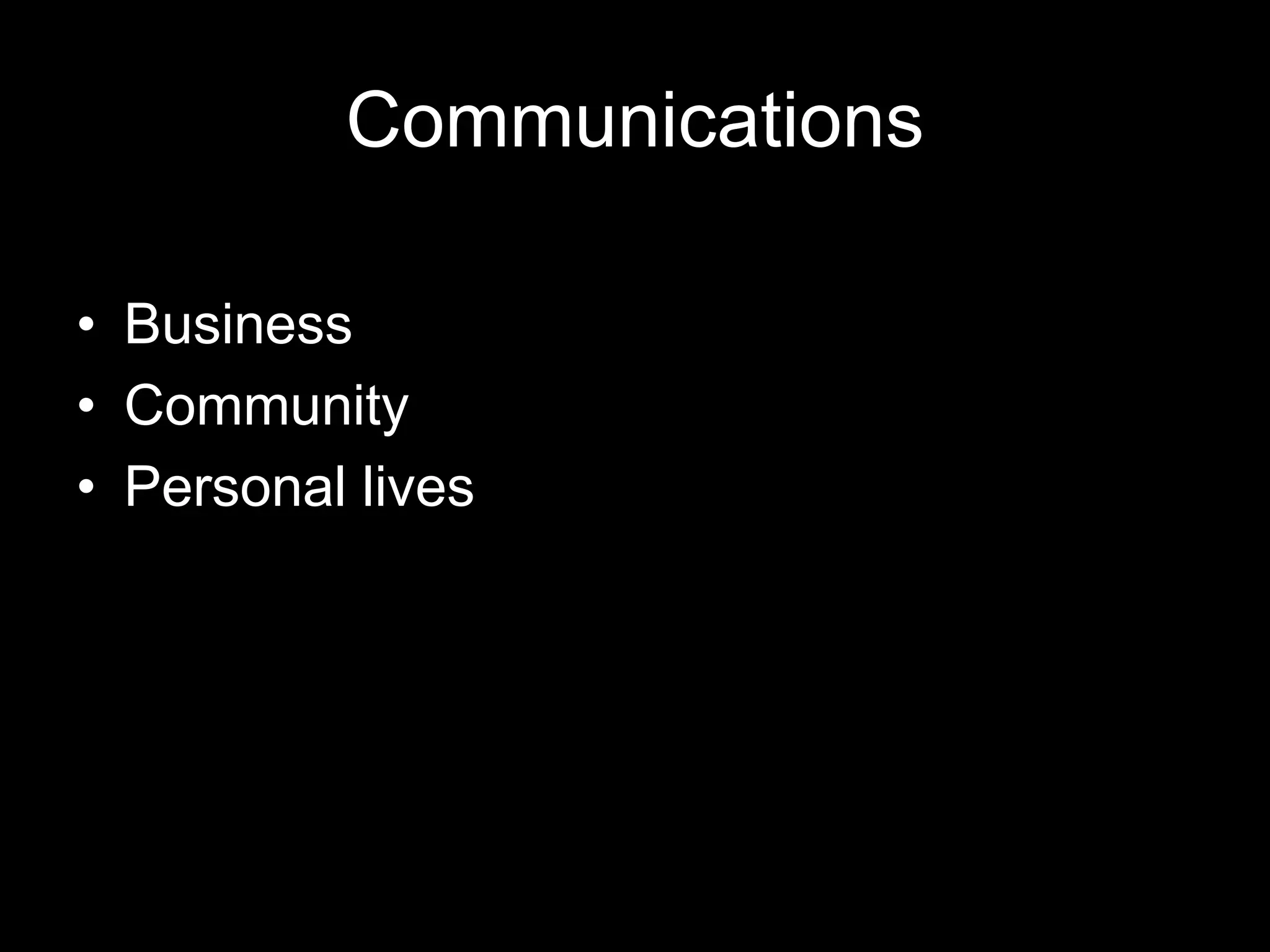 Communications
• Business
• Community
• Personal lives