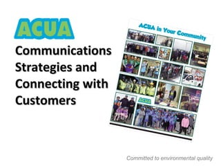 CommunicationsCommunications
Strategies andStrategies and
Connecting withConnecting with
CustomersCustomers
Committed to environmental quality
 