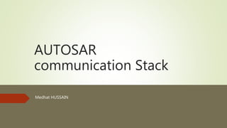 AUTOSAR
communication Stack
Medhat HUSSAIN
 