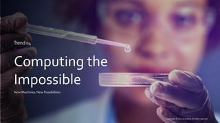 Technology Vision 2022 | accenture.com/tech-vision-communications
Computing the
Impossible
Trend 04
NewMachines,New Possibilities
Copyright © 2022 Accenture. All rights reserved.
 