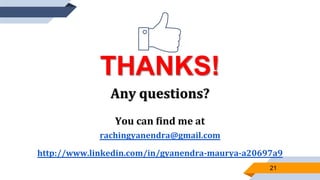 21
THANKS!
Any questions?
You can find me at
rachingyanendra@gmail.com
http://www.linkedin.com/in/gyanendra-maurya-a20697a9
 