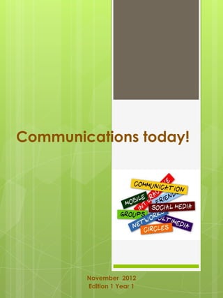 Communications today!




        November 2012
        Edition 1 Year 1
 