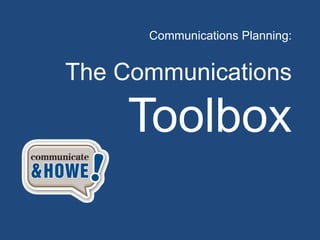 Communications Planning:


The Communications

    Toolbox
 