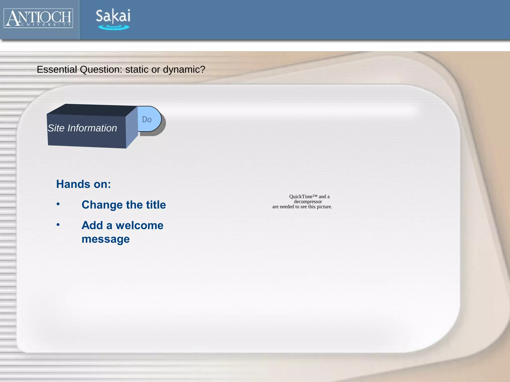 Essential Question: static or dynamic?




                       Do
                        Do
  Site Information




    Hands on:
                                                 QuickTime™ and a
    •     Change the title                         decompressor
                                         are needed to see this picture.


    •     Add a welcome
          message
 