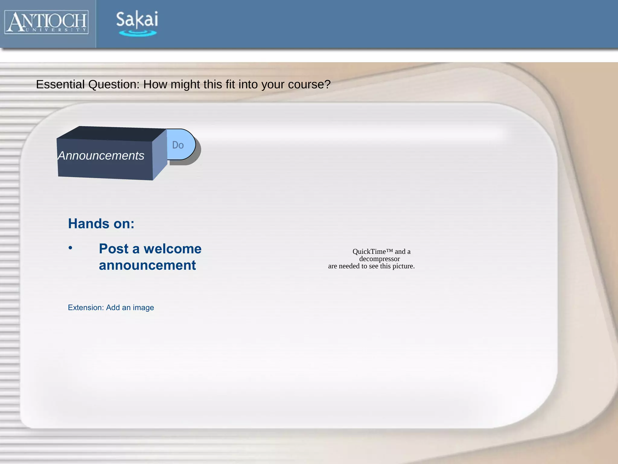 Essential Question: How might this fit into your course?




                                Do
                                 Do
    Announcements




      Hands on:
      •       Post a welcome                                   QuickTime™ and a
                                                                 decompressor
              announcement                             are needed to see this picture.




      Extension: Add an image
 