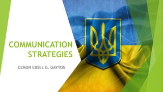 COMMUNICATION
STRATEGIES
CENON EDSEL G. GAYTOS
 