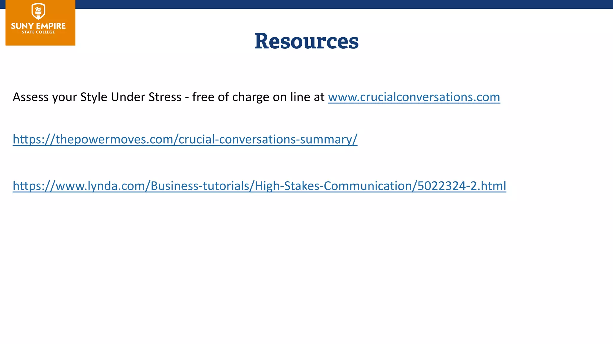Assess your Style Under Stress - free of charge on line at www.crucialconversations.com
https://www.lynda.com/Business-tutorials/High-Stakes-Communication/5022324-2.html
https://thepowermoves.com/crucial-conversations-summary/
 