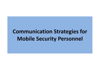 Communication Strategies for
Mobile Security Personnel
 