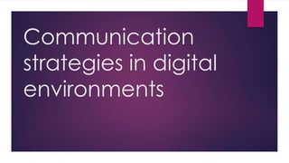 Communication
strategies in digital
environments
 