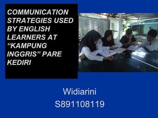 Widiarini
S891108119
COMMUNICATION
STRATEGIES USED
BY ENGLISH
LEARNERS AT
“KAMPUNG
INGGRIS” PARE
KEDIRI
 