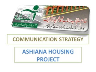 COMMUNICATION STRATEGY

  ASHIANA HOUSING
      PROJECT
 