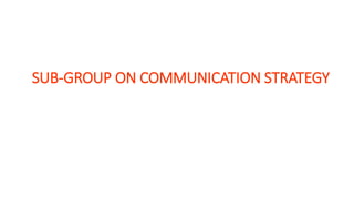 SUB-GROUP ON COMMUNICATION STRATEGY
 