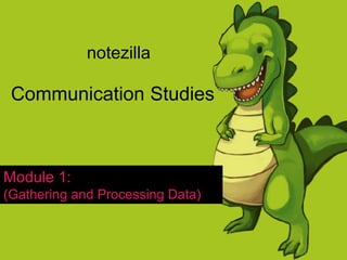 Communication Studies
Module 1:
(Gathering and Processing Data)
notezilla
 