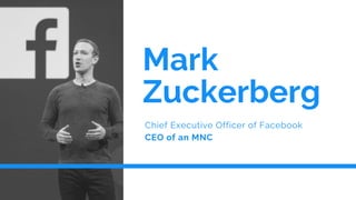 Mark
Zuckerberg
Chief Executive Officer of Facebook
CEO of an MNC
 