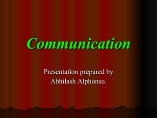 Communication Presentation prepared by Abhilash Alphonso. 
