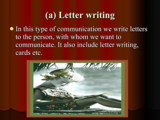 (a) Letter writing <ul><li>In this type of communication we write letters to the person, with whom we want to communicate....