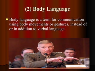 (2) Body Language <ul><li>Body language is a term for communication using body movements or gestures, instead of or in add...