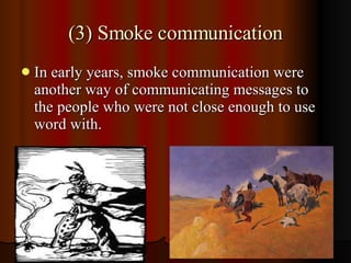 (3) Smoke communication <ul><li>In early years, smoke communication were another way of communicating messages to the peop...