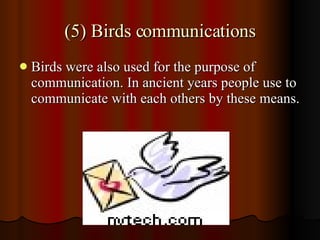 (5) Birds communications <ul><li>Birds were also used for the purpose of communication. In ancient years people use to com...