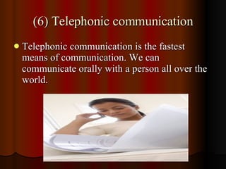 (6) Telephonic communication <ul><li>Telephonic communication is the fastest means of communication. We can communicate or...