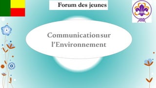 Communicationsur
l’Environnement
Forum des jeunes
 