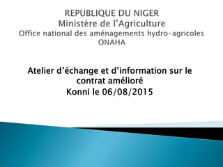 Atelier d’échange et d’information sur le
contrat amélioré
Konni le 06/08/2015
 