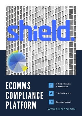 E C O M M S
C O M P L I A N C E
P L A T F O R M
/ShieldFinancia
lCompliance
@Shieldregtech
@shield.regtech
WWW.SHIELDFC.COM
 