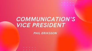 COMMUNICATION'S
VICE PRESIDENT
PHIL ERIKSSON
 
