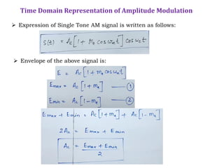 Time Domain Representation of Amplitude Modulation
 Expression of Single Tone AM signal is written as follows:
 Envelope of the above signal is:
 