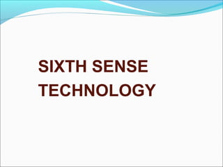 SIXTH SENSE
TECHNOLOGY
 