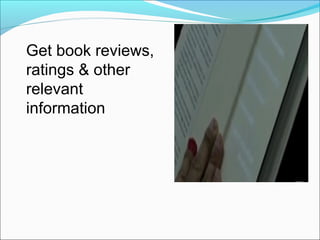 Get book reviews,
ratings & other
relevant
information
 