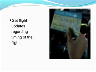 •Get flight
updates
regarding
timing of the
flight.
 
