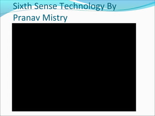 Sixth Sense Technology By
Pranav Mistry
 