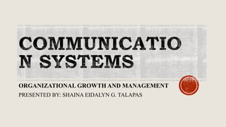 ORGANIZATIONAL GROWTH AND MANAGEMENT
PRESENTED BY: SHAINA EIDALYN G. TALAPAS
 
