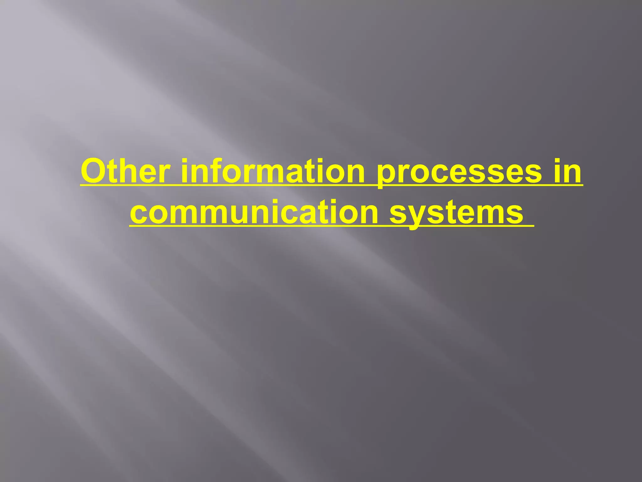 Other information processes in
   communication systems
 