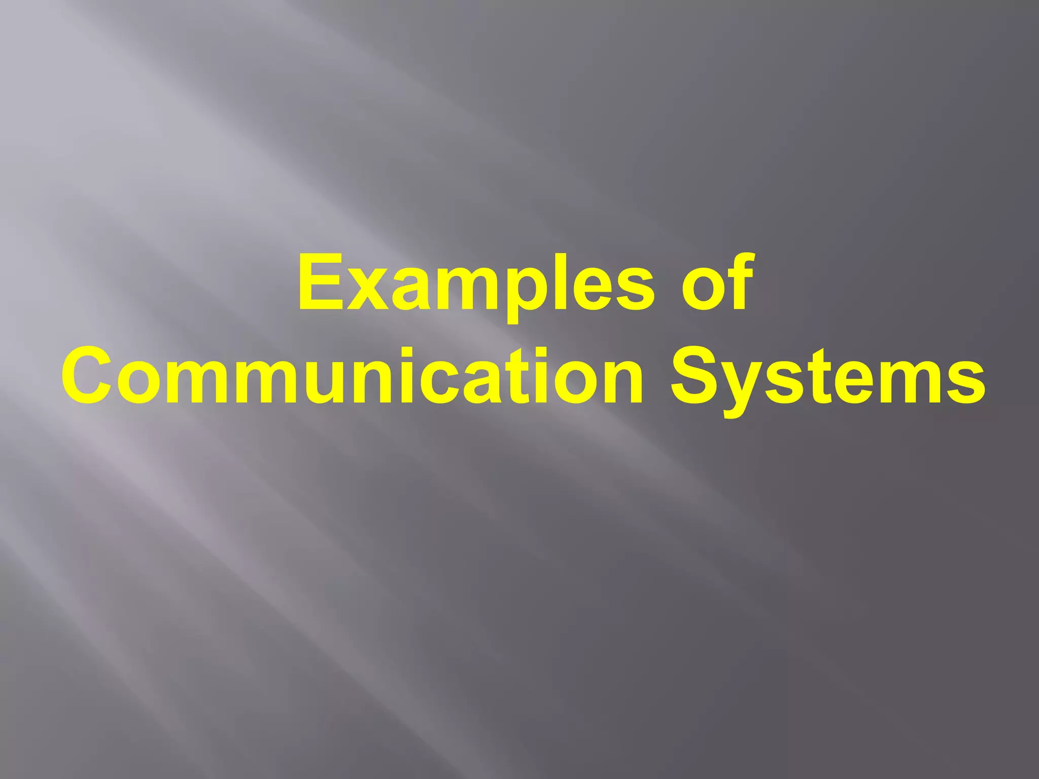 Examples of
Communication Systems
 