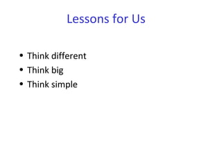 Lessons for Us
• Think different
• Think big
• Think simple
 