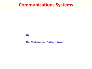 Communications Systems
By
Dr. Muhammad Saleem Awan
 